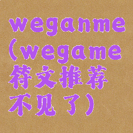 weganme(wegame符文推荐不见了)
