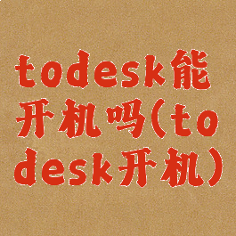 todesk能开机吗(todesk开机)