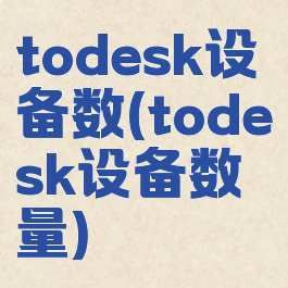 todesk设备数(todesk设备数量)