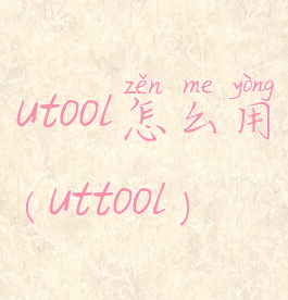 utool怎么用(uttool)