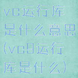 vc运行库是什么意思(vc9运行库是什么)