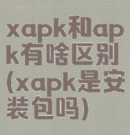 xapk和apk有啥区别(xapk是安装包吗)
