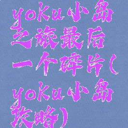 yoku小岛之旅最后一个碎片(yoku小岛攻略)